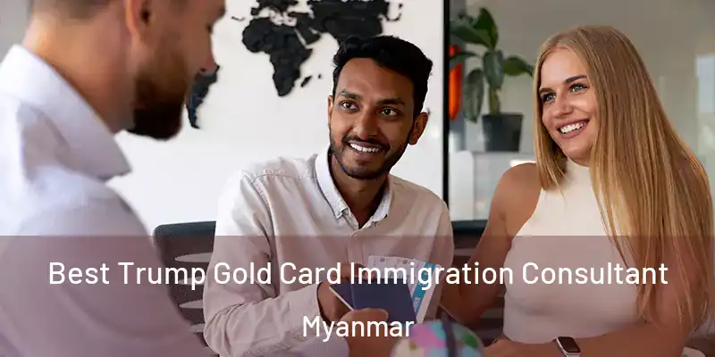 Best Trump Gold Card Immigration Consultant Myanmar