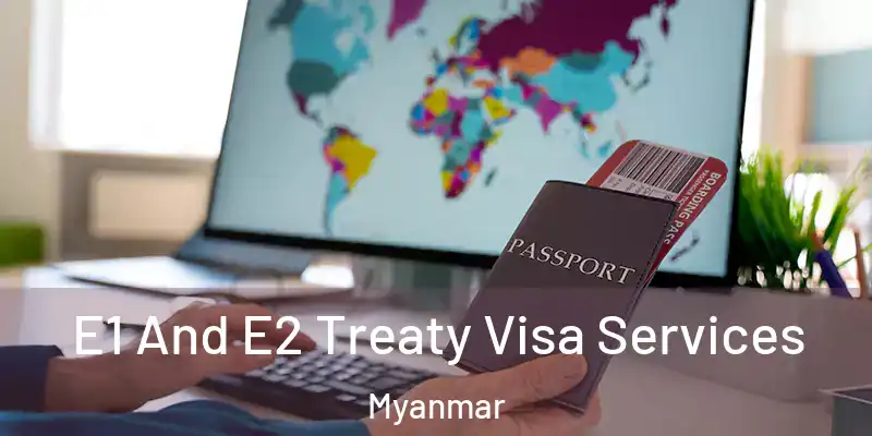 E1 And E2 Treaty Visa Services Myanmar