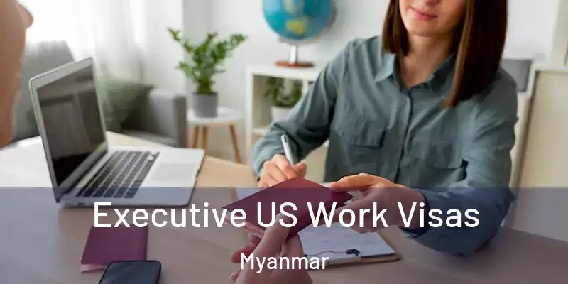 Executive US Work Visas Myanmar