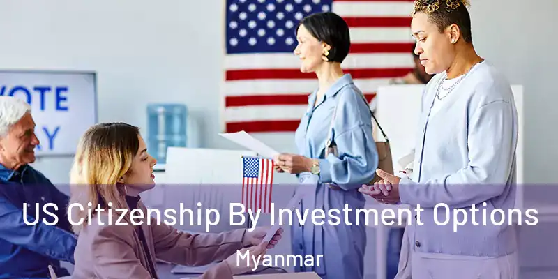 US Citizenship By Investment Options Myanmar
