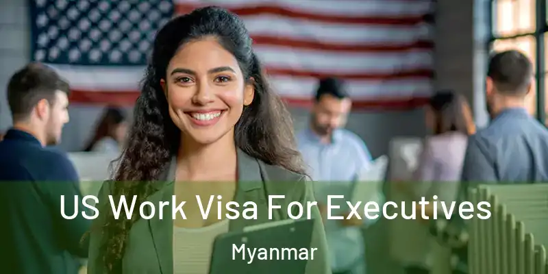 US Work Visa For Executives Myanmar